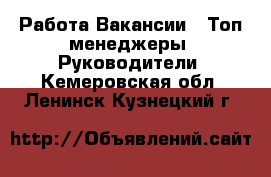 Работа Вакансии - Топ-менеджеры, Руководители. Кемеровская обл.,Ленинск-Кузнецкий г.